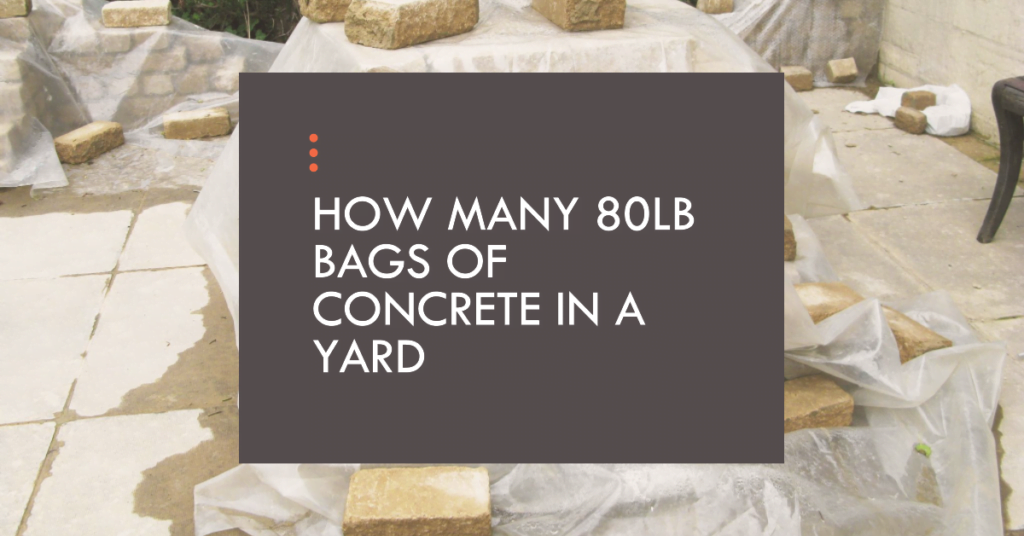 how many 80lb bags of concrete in a yard