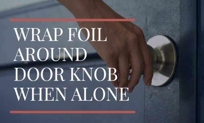 wrap foil around door knob when alone